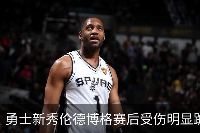 勇士新秀伦德博格赛后受伤明显跛行，自称未受重伤
